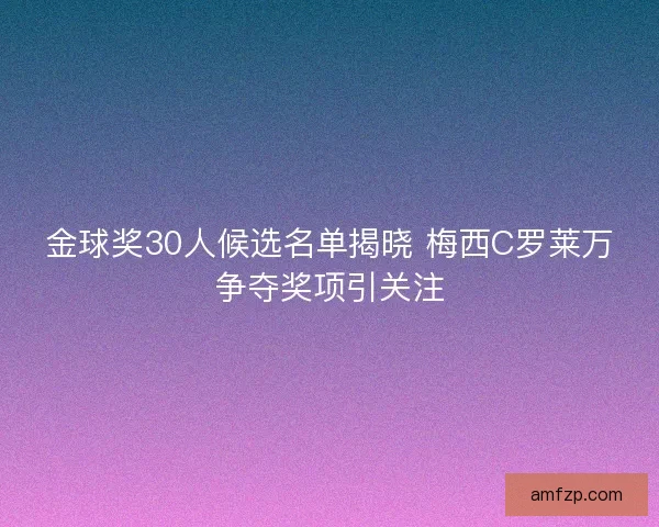 金球奖30人候选名单揭晓 梅西C罗莱万争夺奖项引关注